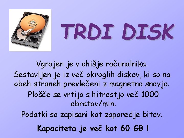 TRDI DISK Vgrajen je v ohišje računalnika. Sestavljen je iz več okroglih diskov, ki