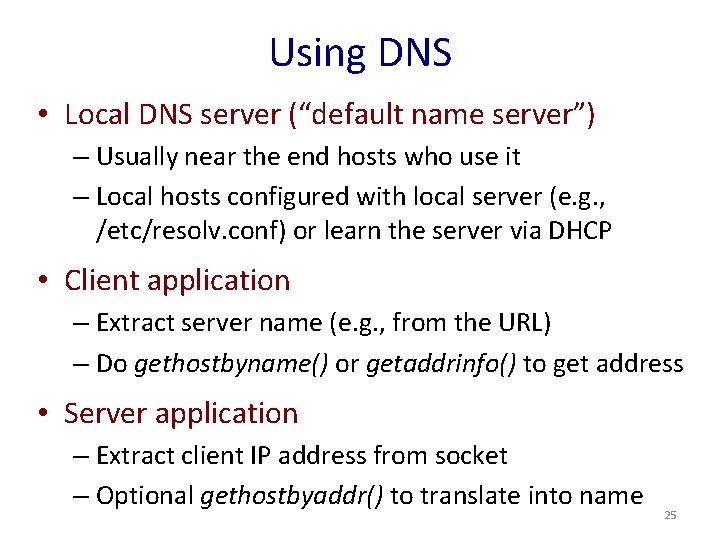 Using DNS • Local DNS server (“default name server”) – Usually near the end