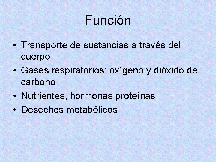 Función • Transporte de sustancias a través del cuerpo • Gases respiratorios: oxígeno y