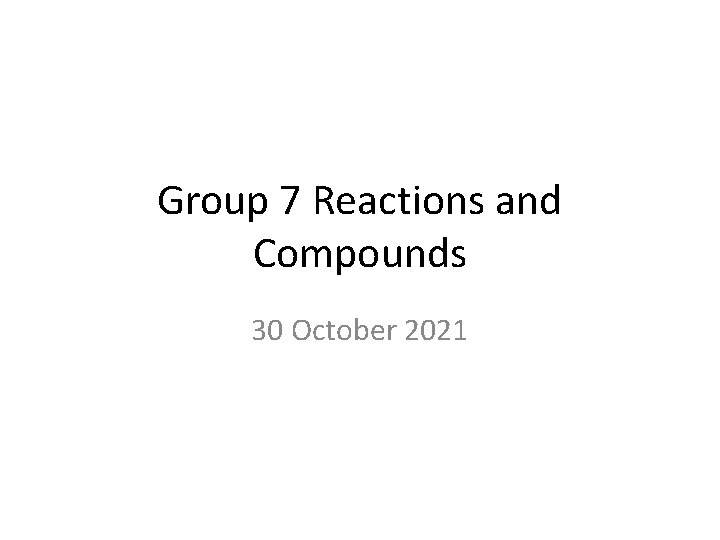 Group 7 Reactions and Compounds 30 October 2021 