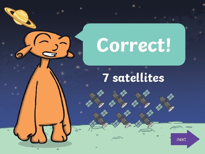 Correct! 7 satellites next 