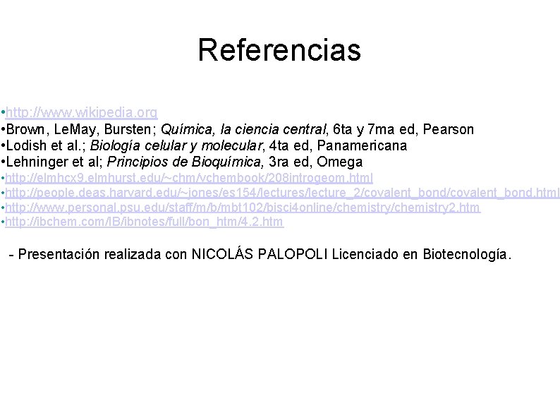 Referencias • http: //www. wikipedia. org • Brown, Le. May, Bursten; Química, la ciencia