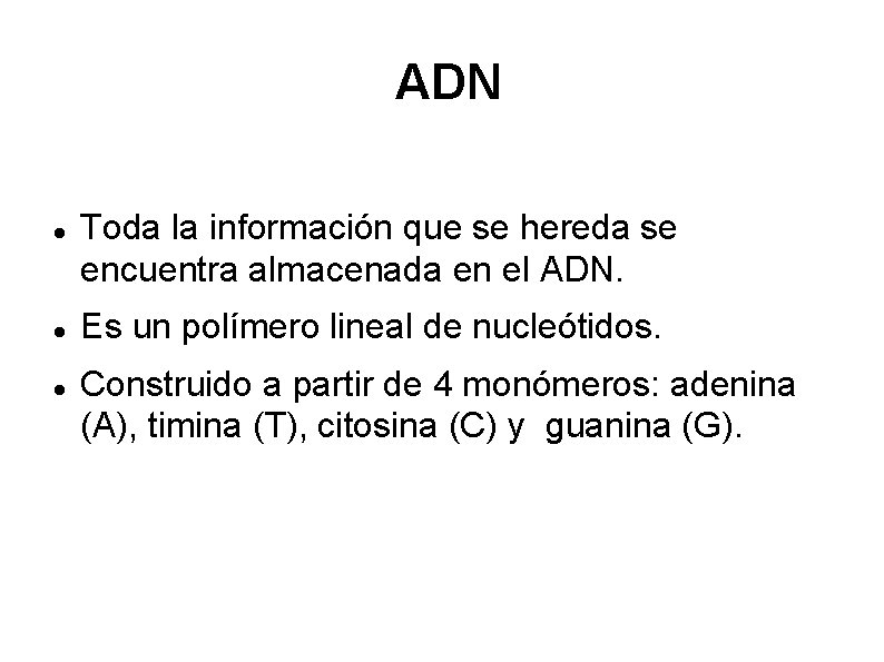 ADN Toda la información que se hereda se encuentra almacenada en el ADN. Es