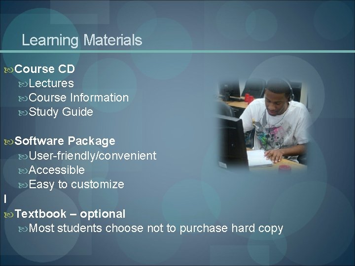 Learning Materials Course CD Lectures Course Information Study Guide Software Package User-friendly/convenient Accessible Easy