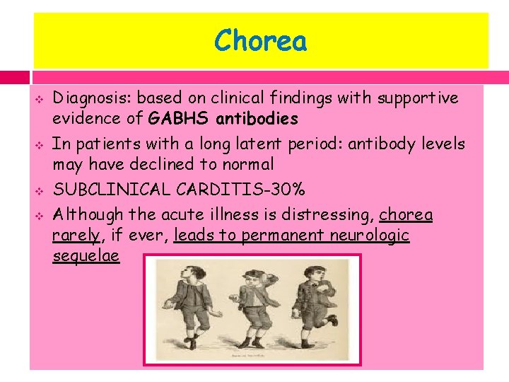 Chorea v v Diagnosis: based on clinical findings with supportive evidence of GABHS antibodies