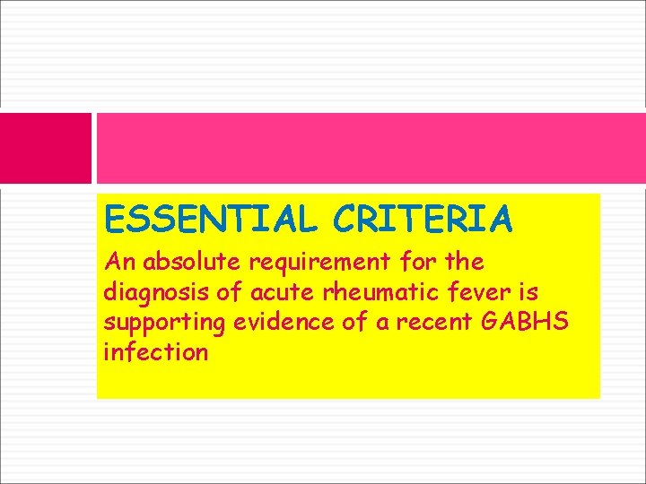 ESSENTIAL CRITERIA An absolute requirement for the diagnosis of acute rheumatic fever is supporting