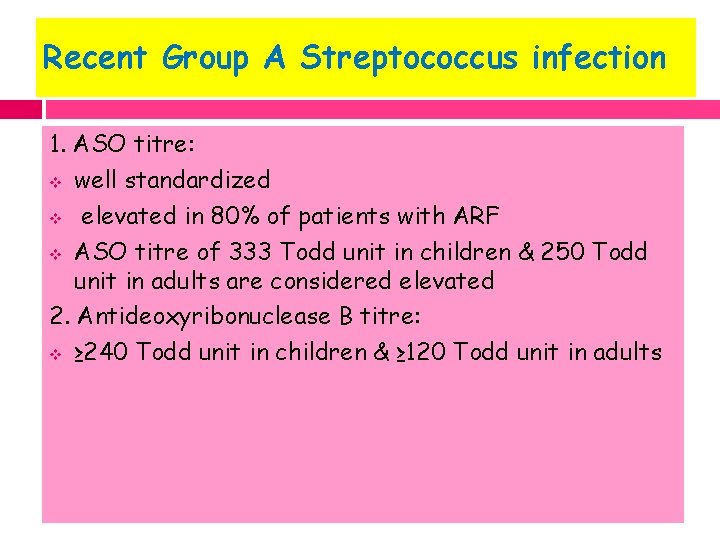 Recent Group A Streptococcus infection 1. ASO titre: v well standardized v elevated in