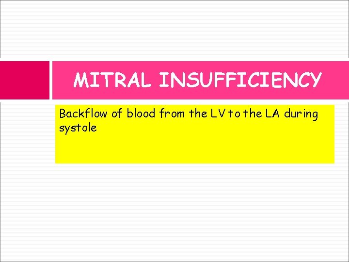 MITRAL INSUFFICIENCY Backflow of blood from the LV to the LA during systole 