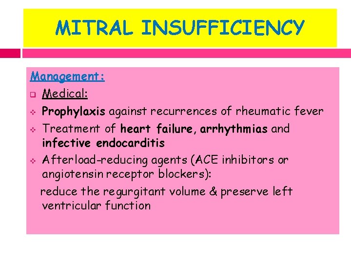 MITRAL INSUFFICIENCY Management: q Medical: v Prophylaxis against recurrences of rheumatic fever v Treatment