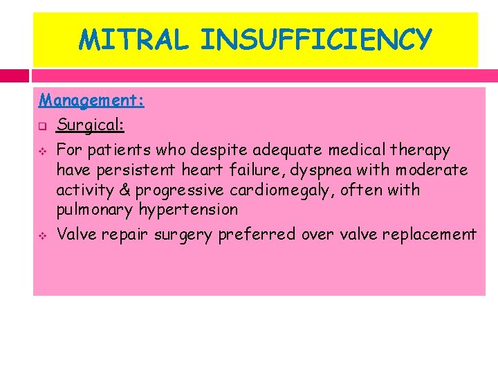 MITRAL INSUFFICIENCY Management: q Surgical: v For patients who despite adequate medical therapy have