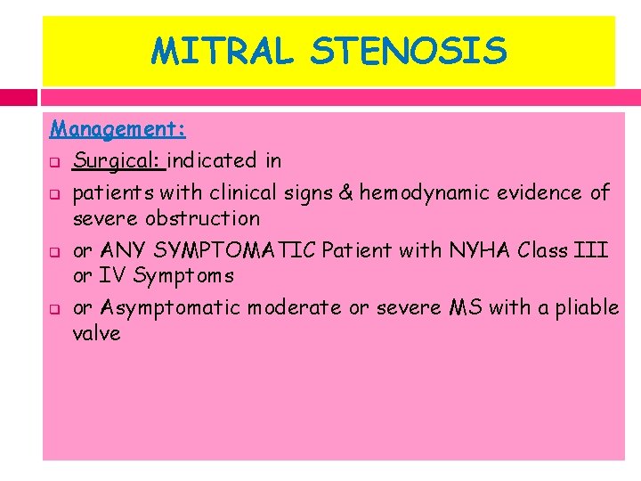 MITRAL STENOSIS Management: q Surgical: indicated in q patients with clinical signs & hemodynamic