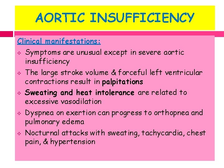 AORTIC INSUFFICIENCY Clinical manifestations: v Symptoms are unusual except in severe aortic insufficiency v