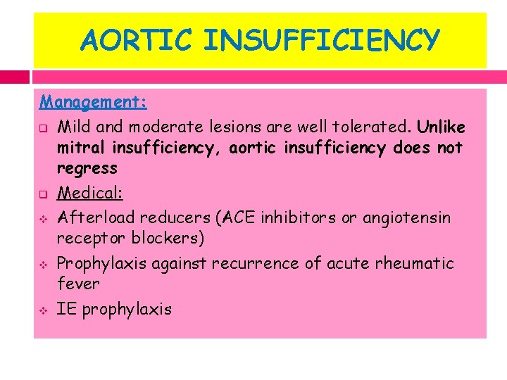 AORTIC INSUFFICIENCY Management: q Mild and moderate lesions are well tolerated. Unlike mitral insufficiency,