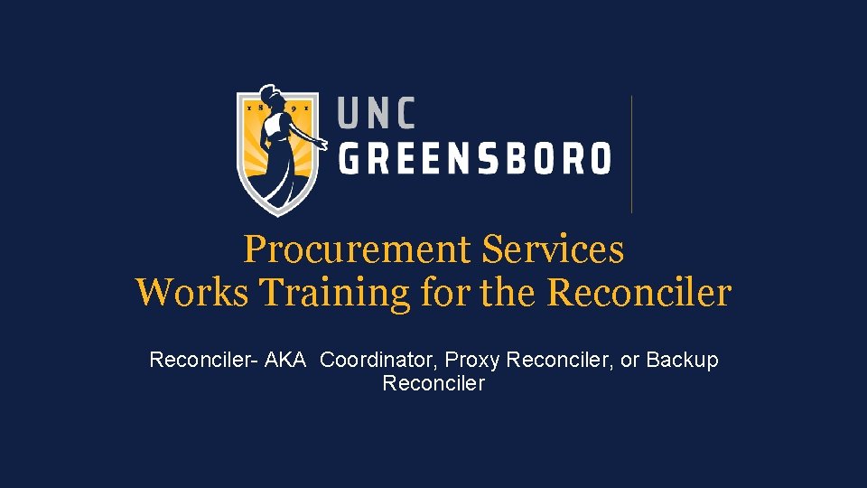 Procurement Services Works Training for the Reconciler- AKA Coordinator, Proxy Reconciler, or Backup Reconciler