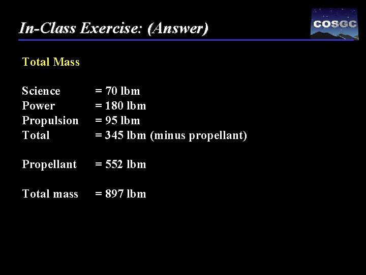 In-Class Exercise: (Answer) Total Mass Science Power Propulsion Total = 70 lbm = 180