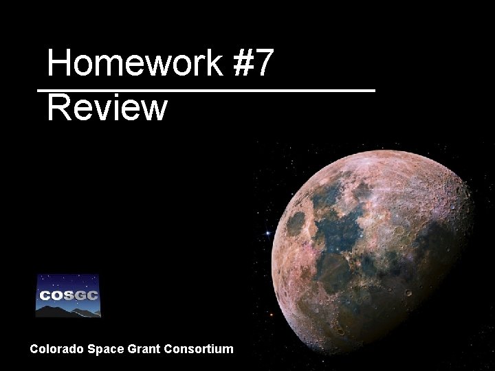 Homework #7 Review Colorado Space Grant Consortium 9 