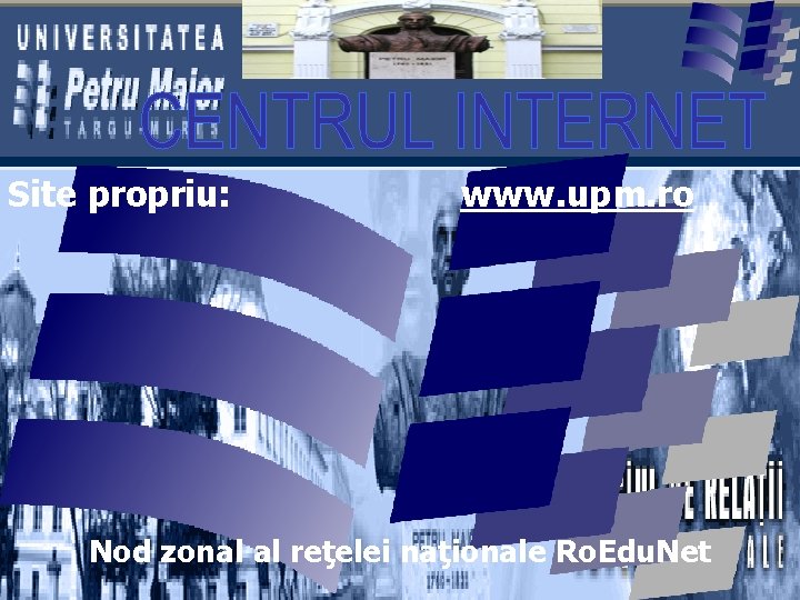 Site propriu: www. upm. ro Nod zonal al reţelei naţionale Ro. Edu. Net 