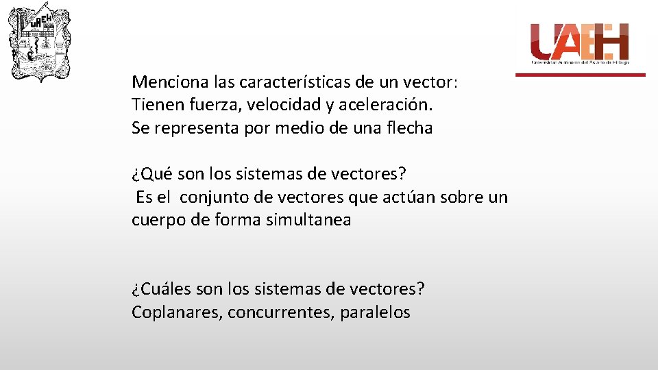 Menciona las características de un vector: Tienen fuerza, velocidad y aceleración. Se representa por