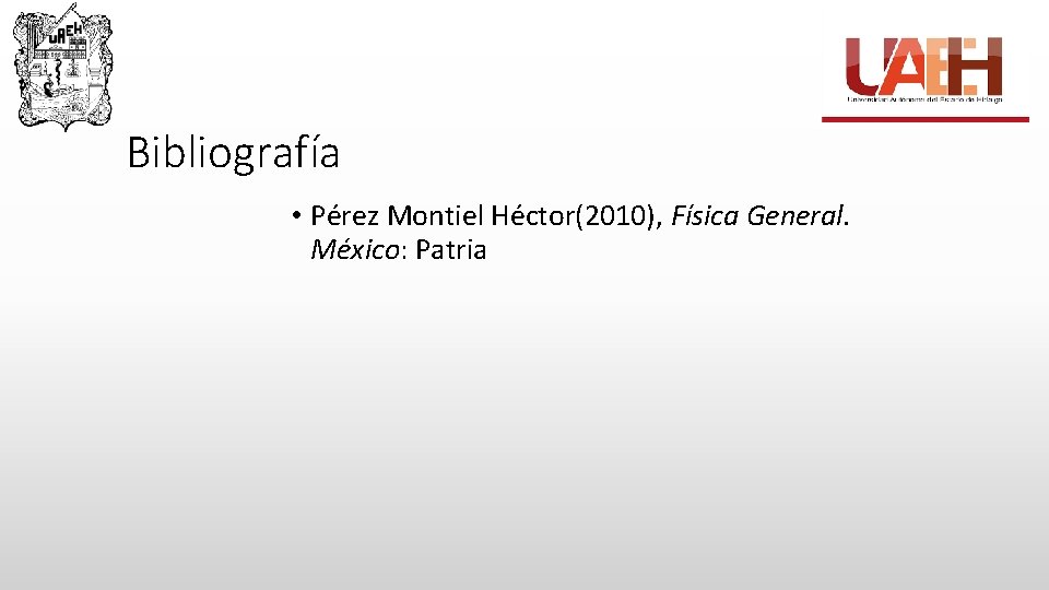 Bibliografía • Pérez Montiel Héctor(2010), Física General. México: Patria 