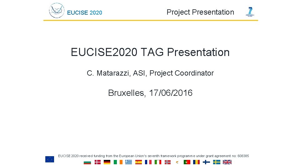 EUCISE 2020 Project Presentation EUCISE 2020 TAG Presentation C. Matarazzi, ASI, Project Coordinator Bruxelles,