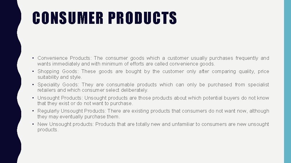 CONSUMER PRODUCTS • Convenience Products: The consumer goods which a customer usually purchases frequently