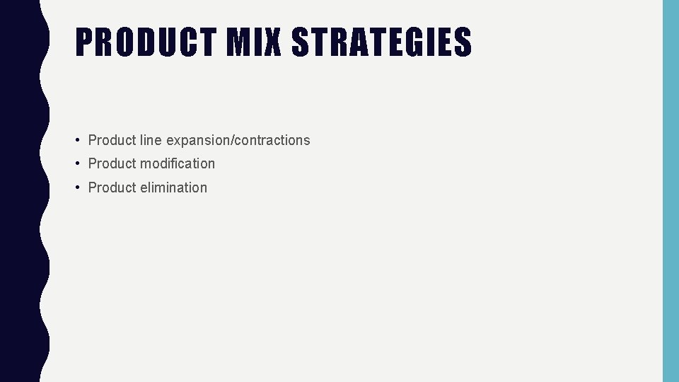 PRODUCT MIX STRATEGIES • Product line expansion/contractions • Product modification • Product elimination 