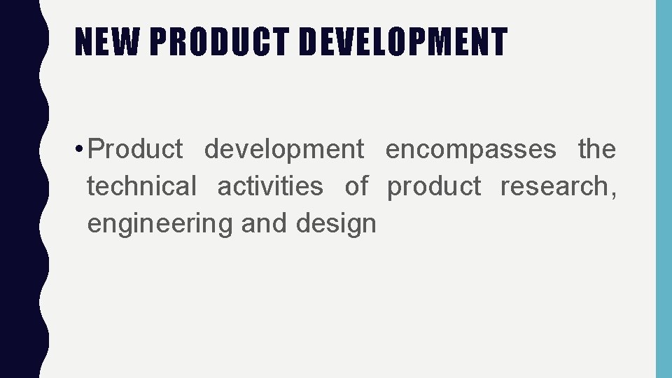 NEW PRODUCT DEVELOPMENT • Product development encompasses the technical activities of product research, engineering