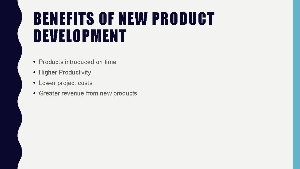 BENEFITS OF NEW PRODUCT DEVELOPMENT • Products introduced on time • Higher Productivity •