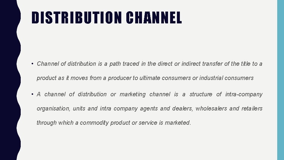 DISTRIBUTION CHANNEL • Channel of distribution is a path traced in the direct or