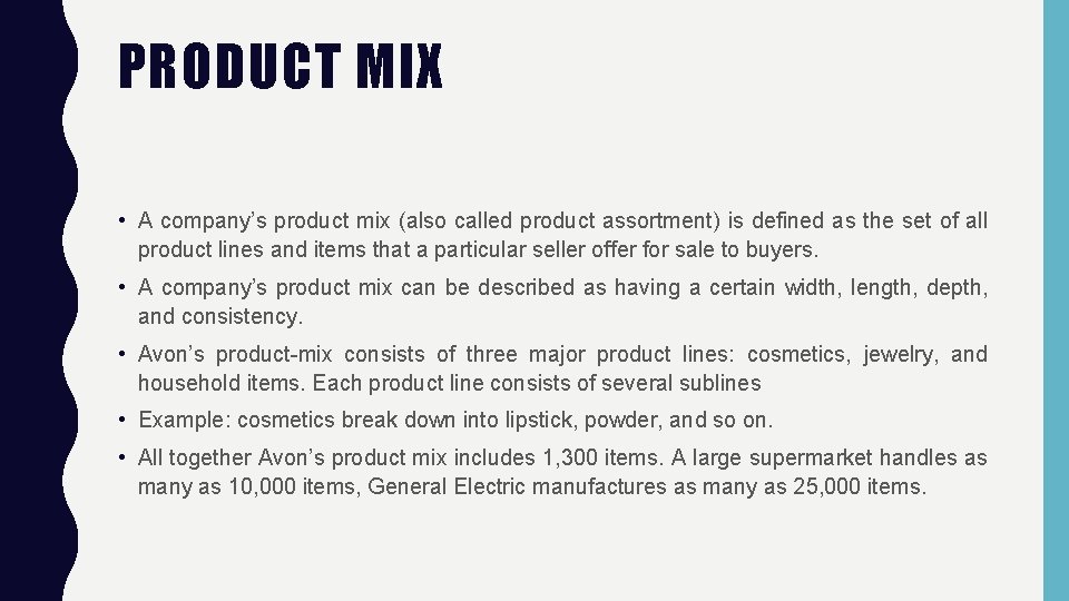 PRODUCT MIX • A company’s product mix (also called product assortment) is defined as