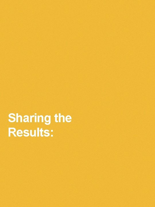 Sharing the Results: Sharing the Results:
