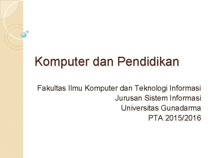 Komputer dan Pendidikan Fakultas Ilmu Komputer dan Teknologi Informasi Jurusan Sistem Informasi Universitas Gunadarma