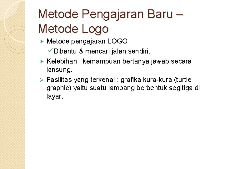 Metode Pengajaran Baru – Metode Logo Metode pengajaran LOGO ü Dibantu & mencari jalan