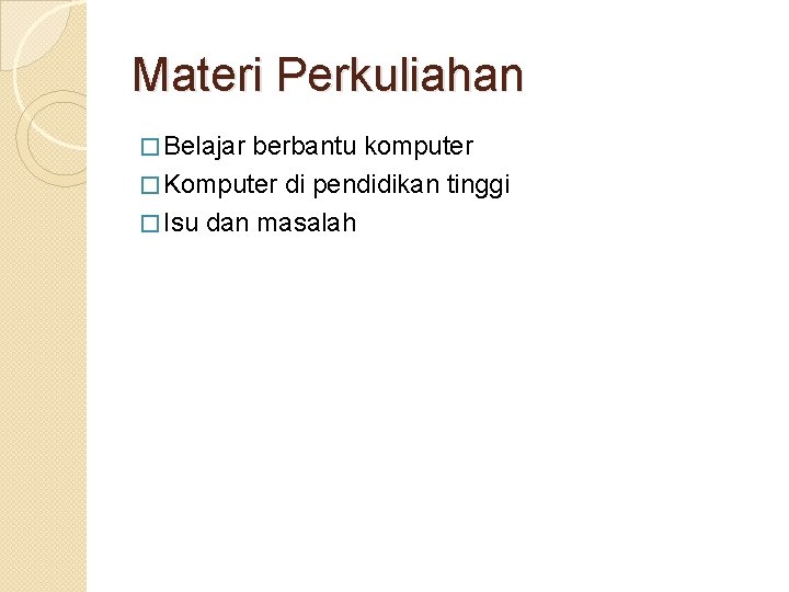 Materi Perkuliahan � Belajar berbantu komputer � Komputer di pendidikan tinggi � Isu dan