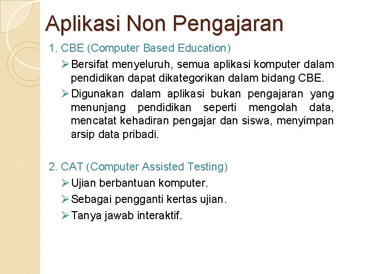 Aplikasi Non Pengajaran 1. CBE (Computer Based Education) Ø Bersifat menyeluruh, semua aplikasi komputer