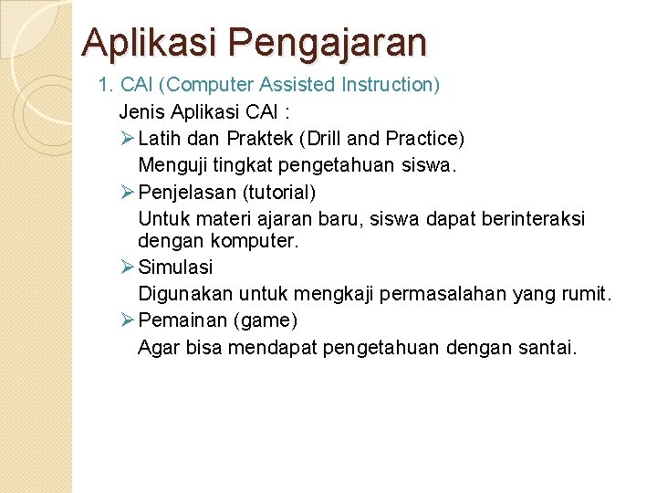 Aplikasi Pengajaran 1. CAI (Computer Assisted Instruction) Jenis Aplikasi CAI : Ø Latih dan