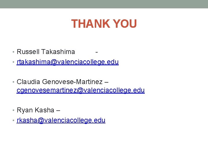 THANK YOU • Russell Takashima • rtakashima@valenciacollege. edu • Claudia Genovese-Martinez – cgenovesemartinez@valenciacollege. edu