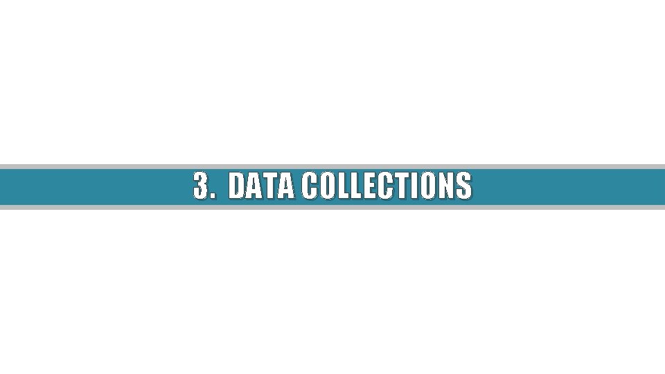 3. DATA COLLECTIONS 3. DATA COLLECTIONS