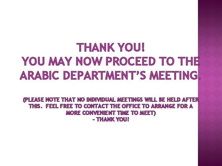 THANK YOU! YOU MAY NOW PROCEED TO THE ARABIC DEPARTMENT’S MEETING. (PLEASE NOTE THAT