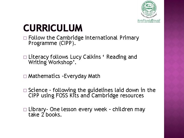 CURRICULUM � Follow the Cambridge International Primary Programme (CIPP). � Literacy follows Lucy Calkins