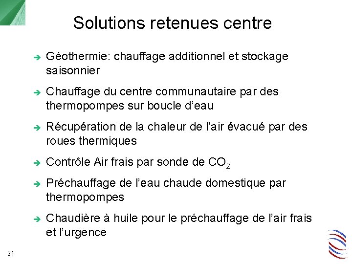 Solutions retenues centre 24 Géothermie: chauffage additionnel et stockage saisonnier Chauffage du centre communautaire