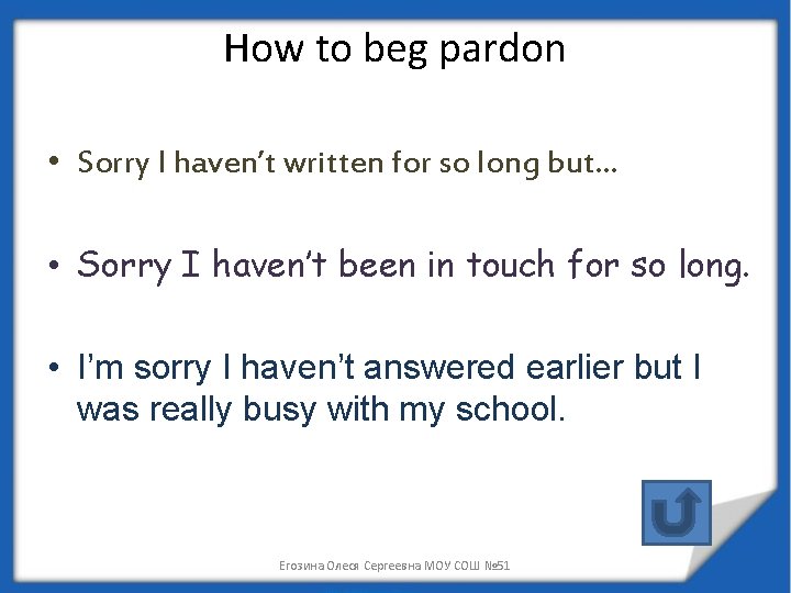 How to beg pardon • Sorry I haven’t written for so long but… •