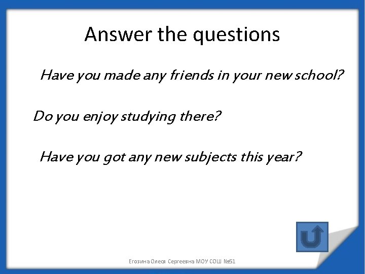 Answer the questions Have you made any friends in your new school? Do you