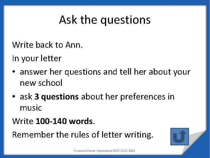 Ask the questions Write back to Ann. In your letter • answer her questions