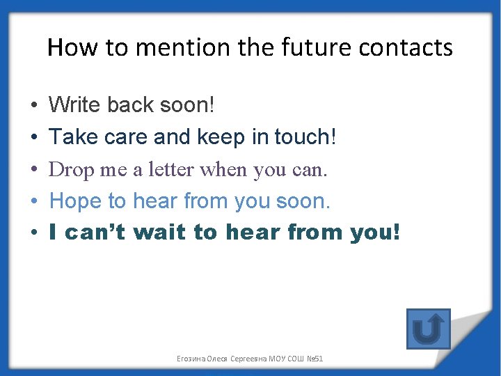 How to mention the future contacts • • • Write back soon! Take care