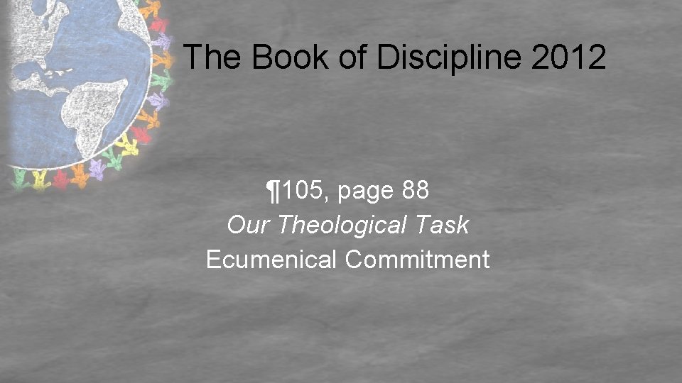 The Book of Discipline 2012 ¶ 105, page 88 Our Theological Task Ecumenical Commitment