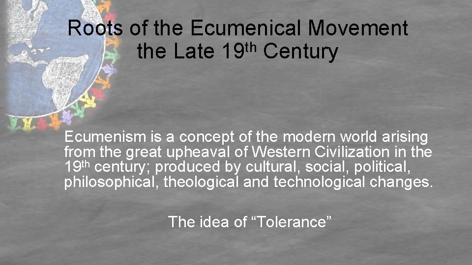 Roots of the Ecumenical Movement the Late 19 th Century Ecumenism is a concept