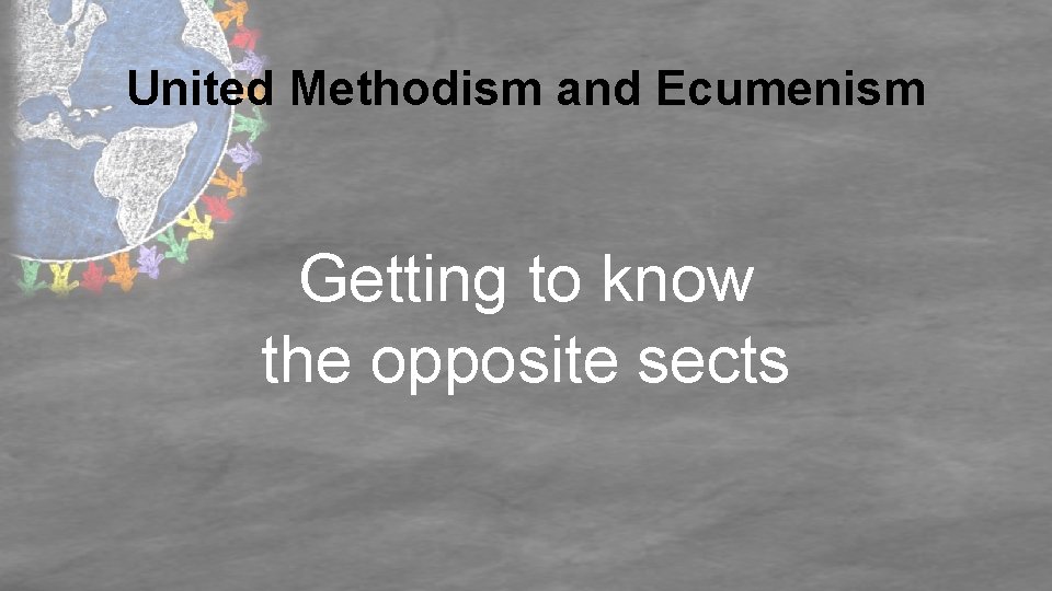 United Methodism and Ecumenism Getting to know the opposite sects 