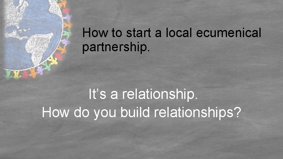 How to start a local ecumenical partnership. It’s a relationship. How do you build