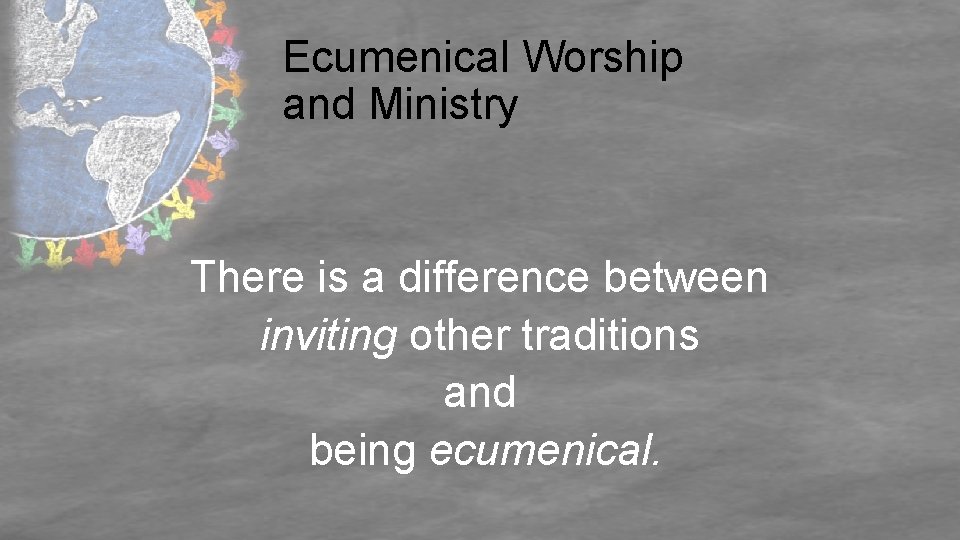 Ecumenical Worship and Ministry There is a difference between inviting other traditions and being
